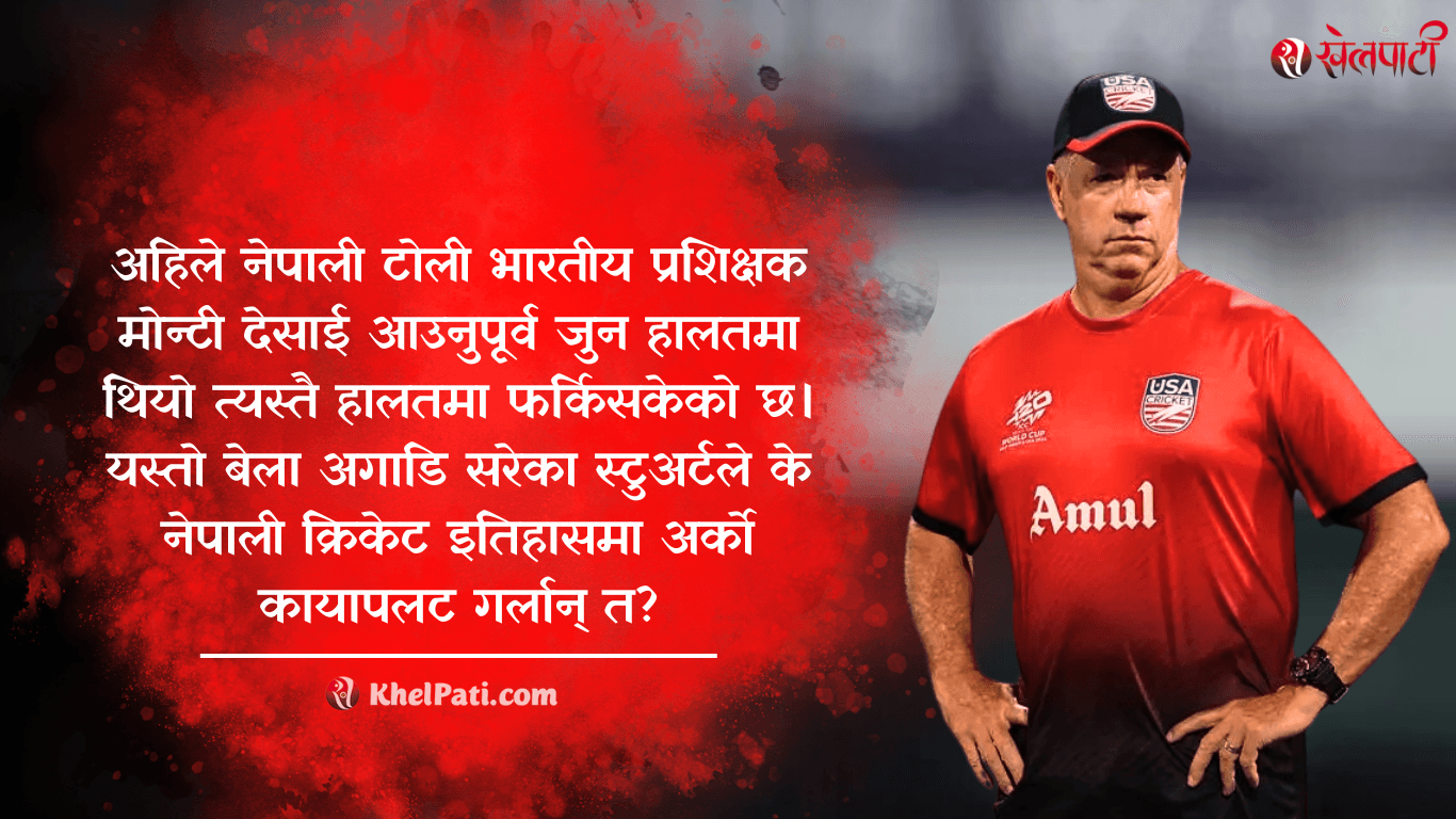 देसाईले झैं स्टुअर्टले कायापलट गर्लान् त?